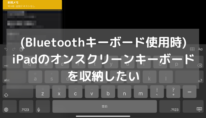 Bluetoothキーボード使用時に、iPadオンスクリーンキーボードをしまいたい